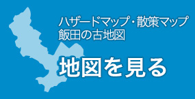 地図を見る（ハザードマップ・散策マップ・飯田の古地図）